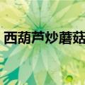 西葫芦炒蘑菇的做法（怎么做西葫芦炒蘑菇）