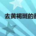 去黄褐斑的最佳方法（去黄褐斑该怎么做）