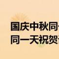 国庆中秋同一天怎么写祝贺（2020国庆中秋同一天祝贺词句子）