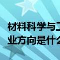 材料科学与工程就业方向（材料科学与工程就业方向是什么）