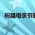 祝福母亲节的祝福语大全（怎么表达祝福）