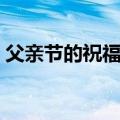 父亲节的祝福语简短（关于父亲节的祝福语）