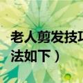 老人剪发技巧基础手法（老人剪发技巧基础手法如下）