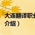 大连翻译职业学院怎么样（大连翻译职业学院介绍）