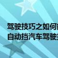 驾驶技巧之如何能正确操作自动档车（如何驾驶自动档车及自动挡汽车驾驶技巧）