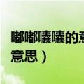 嘟嘟囔囔的意思是什么（词语嘟嘟囔囔什么嘛意思）
