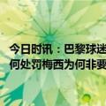 今日时讯：巴黎球迷号梅西道歉是高贵的举动 热搜第一梅西道歉接受任何处罚梅西为何非要去沙特代言费3000万欧元/年不去就违约