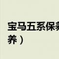 宝马五系保养费用清单（多少公里进行一次保养）