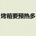 烤箱要预热多久（多少度 烤箱要预热多久好）