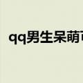 qq男生呆萌可爱的名字（适合男生的网名）