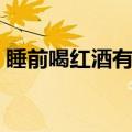 睡前喝红酒有什么好处（睡前喝红酒的好处）
