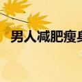 男人减肥瘦身方法（这六种方法很有效果）