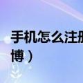手机怎么注册新浪微博（手机如何注册新浪微博）
