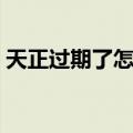 天正过期了怎么办（以下方法助你解决问题）