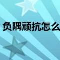 负隅顽抗怎么读什么意思（负隅顽抗的意思）