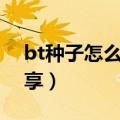 bt种子怎么打开（用迅雷下载种子的方法分享）