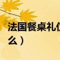 法国餐桌礼仪（在法国友人家里用餐要注意什么）