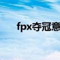 fpx夺冠意味着什么（fpx指的是什么）