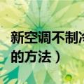 新空调不制冷什么原因怎么解决（解决不制冷的方法）