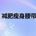 减肥瘦身腰带有用吗（减肥瘦身腰带靠谱吗）