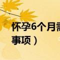 怀孕6个月需要注意什么（怀孕6个月的注意事项）