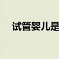 试管婴儿是怎么回事（看完你就清楚了）