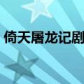 倚天屠龙记剧情介绍（倚天屠龙记剧情简介）