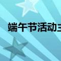 端午节活动主题（端午节活动主题有什么）