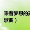 乘着梦想的翅膀歌曲（乘着梦想的翅膀是哪首歌曲）
