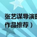 张艺谋导演的电影有哪些（张艺谋导演的电影作品推荐）