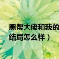 黑帮大佬和我的365日结局是什么（黑帮大佬和我的365日结局怎么样）