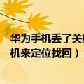 华为手机丢了关机了怎么定位找回（通过华为云空间查找手机来定位找回）