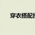 穿衣搭配技巧有哪些（穿衣搭配技巧）
