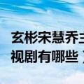 玄彬宋慧乔主演电视（玄彬和宋慧乔演过的电视剧有哪些）