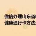 微信办理山东省电子健康通行卡方法（微信办理山东省电子健康通行卡方法是什么）