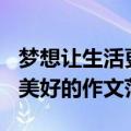 梦想让生活更美好500字作文（梦想让生活更美好的作文范文）