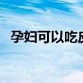 孕妇可以吃皮皮虾吗（皮皮虾有哪些营养）