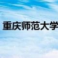 重庆师范大学是几本（重庆师范大学的介绍）
