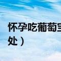 怀孕吃葡萄宝宝眼睛会大吗（吃葡萄有什么好处）