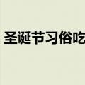 圣诞节习俗吃什么（圣诞节习俗吃什么食物）