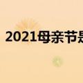 2021母亲节是几月几号（2021母亲节时间）