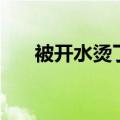 被开水烫了怎么办（如何处理烫伤处）
