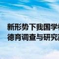 新形势下我国学校德育调查与研究（关于新形势下我国学校德育调查与研究简介）