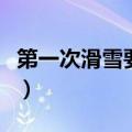 第一次滑雪要注意什么（第一次滑雪注意事项）