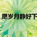 愿岁月静好下一句（岁月静好是什么意思呢）