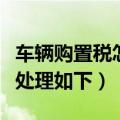 车辆购置税怎么做会计分录（按会计准则规定处理如下）