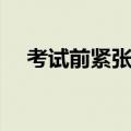 考试前紧张怎么办（经验内容仅供参考）