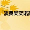 演员吴奕诺简介（关于演员吴奕诺的简介）