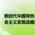 新时代中国特色社会主义发展战略（关于新时代中国特色社会主义发展战略简介）