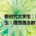 新时代大学生：理想信念教育与实践读本（关于新时代大学生：理想信念教育与实践读本简介）
